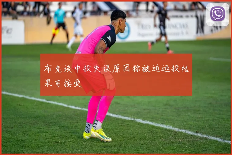 布克谈中投失误原因称被迫远投结果可接受