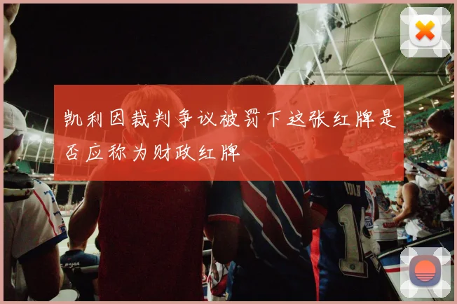 凯利因裁判争议被罚下这张红牌是否应称为财政红牌